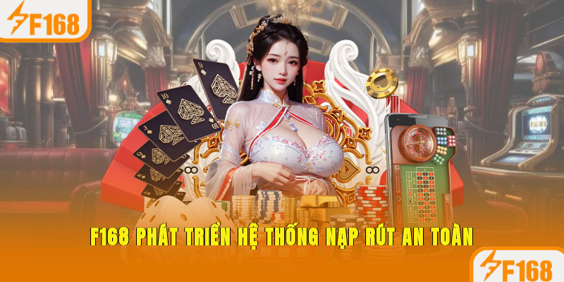 F168 phát triển hệ thống nạp rút an toàn